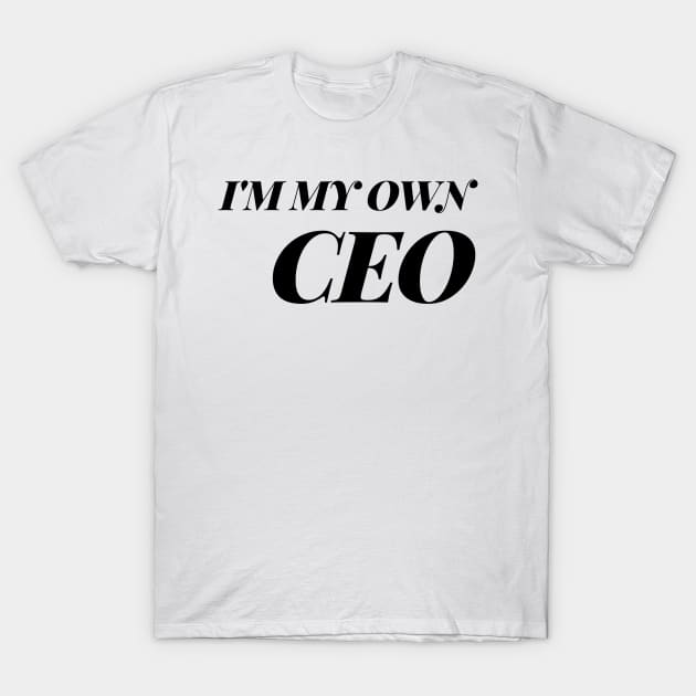 I'm My Own CEO..... T-Shirt by Toad House Pixels